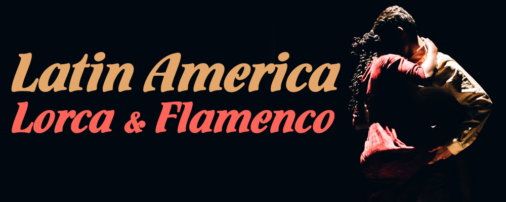 Latin America, Lorca and Flamenco